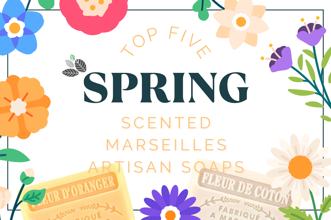 Marseilles soaps: Discover our Top Five Spring Scented Soaps