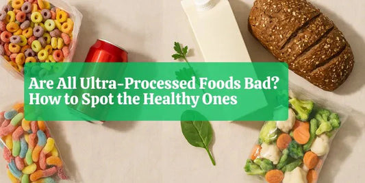Are All Ultra-Processed Foods Bad? How to Spot the Healthy Ones - Eco Natural Products