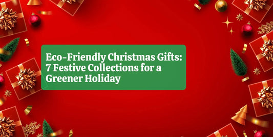 Eco-Friendly Christmas Gifts: 7 Festive Collections for a Greener Holiday - Eco Natural Products