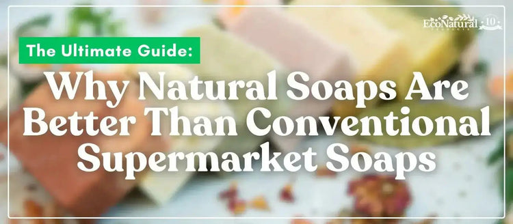 Natural vs Supermarket Soap: What’s Really on Your Skin? - Eco Natural Products