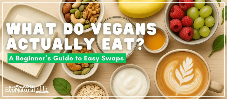 What Do Vegans Actually Eat? A Beginner’s Guide to Easy Swaps - Eco Natural Products